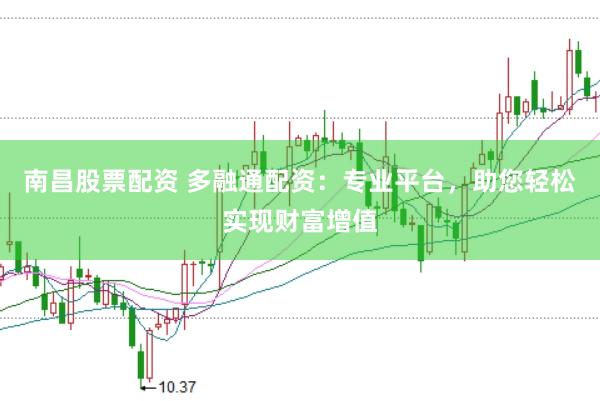 南昌股票配资 多融通配资：专业平台，助您轻松实现财富增值