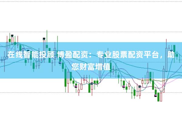 在线智能投顾 博盈配资：专业股票配资平台，助您财富增值