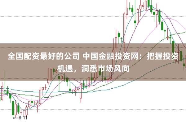 全国配资最好的公司 中国金融投资网：把握投资机遇，洞悉市场风向