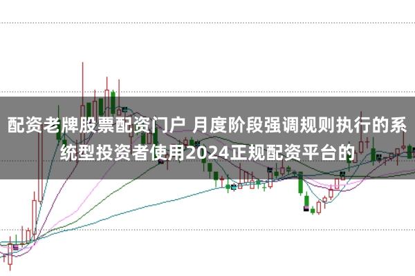 配资老牌股票配资门户 月度阶段强调规则执行的系统型投资者使用2024正规配资平台的