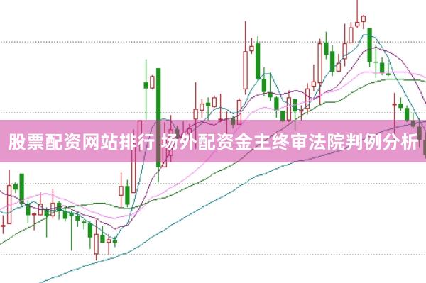 股票配资网站排行 场外配资金主终审法院判例分析