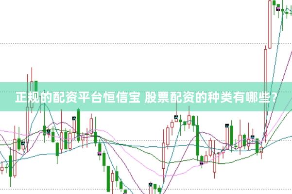 正规的配资平台恒信宝 股票配资的种类有哪些？