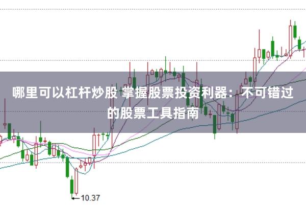 哪里可以杠杆炒股 掌握股票投资利器：不可错过的股票工具指南