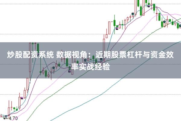 炒股配资系统 数据视角：近期股票杠杆与资金效率实战经验